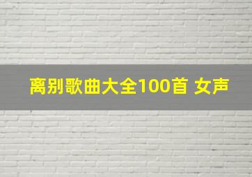 离别歌曲大全100首 女声